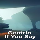 Geatrio - If You Say