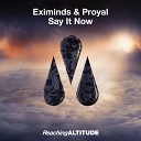Eximinds Proyal - Say It Now Radio Edit