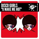 Disco Gurls - U Make Me Hot Extended Mix