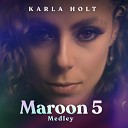 Karla Holt - Maroon 5 Medley