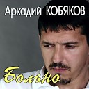 Аркадий Кобяков - Больно мне