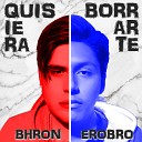 EROBRO Bhron - Quisiera Borrarte