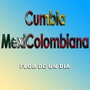 Cumbia MexiColombiana - Flor de un D a