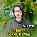 Zahi Ayaz - Ja Bewafa Sada Khush Rahwe