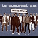 La Sucursal S A - Sin Fronteras