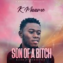 K Maame feat Aimar Welldone Jnr Nanabeatz - Son Of A Bitch