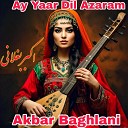 Akbar Baghlani - Ay Yaar Dil Azaram