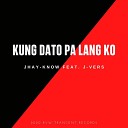 Jhay know J vers - Kung Dato Pa Lang Ko