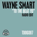 Wayne Smart - To The Beat Yo Radio Edit