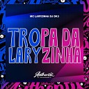 DJ Dk3 feat MC LARYZINHA - Tropa da Laryzinha