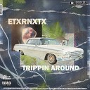Etxrnxtx - Trippin Around
