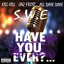 Kill Kill feat All Daye Daye Jaq Frost - Have you ever feat All Daye Daye Jaq Frost