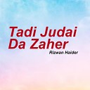 Rizwan Haider - Tadi Judai Da Zaher