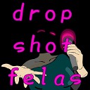 Fefelii - Drop Shot Felas