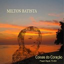 Milton Batista - Voc a Coisa mais Importante