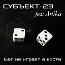 Субъект 23 feat Anika - Бог не играет в кости