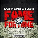 Laz Thaboy feat Fed X The Jacka - Fame and Fortune feat Fed X The Jacka