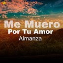Almanza - Me Muero Por Tu Amor