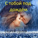 Сергей Орлов - С тобой под дождём