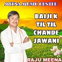 Raju Meena - Baiji K Til Til Chande Jawani