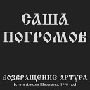 Саша Погромов - Возвращение Артура стихи Алексея Широпаева 1998…