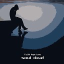 soul deaf - Вера Надежда Любовь