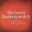 Carlos Romero El Potrillo - Que Locura Enamorarme de Ti
