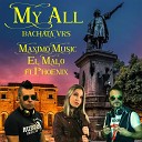 Maximo Music El Malo feat Phoenix - My All Maximo Music bachata version