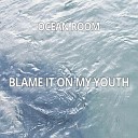 Ocean Room - Blame It On My Youth