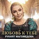 Рукият Магомедова - Любовь к тебе