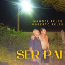 Manoel Teles Roberto Teles - Ser Pai