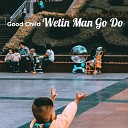 Good Child - Wetin Man Go Do