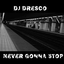 DJ Dresco - Never Gonna Stop