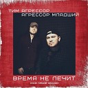 Тим Агрессор Агрессор… - Время не лечит