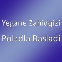Yegane Zahidqizi - Poladla Basladi