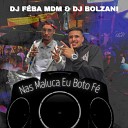 DJ Bolzani DJ Feba MDM feat Chave Company - Nas Maluca Eu Boto F