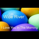 Wide River - I Love You in the Morning