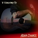 Adam Chance - If I Could Only Fly