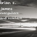 Brian S James - Everywhere and Nowhere