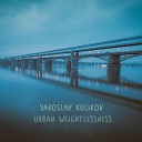Yaroslav Kulikov - Urban Weightlessness Radio Edit