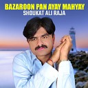 Shoukat Ali Raja - Bazaroon Pan Ayay Mahyay