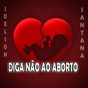 JOELSON SANTANA - Diga N o ao Aborto