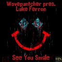 Wavepuntcher Luke Ferron - See You Smile Extended Mix