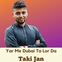 Taki Jan - Yar Me Dubai Ta Lor Da