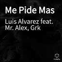 Luis Alvarez feat Mr Alex Grk - Me Pide Mas