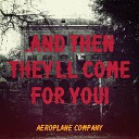 Aeroplane Company - And Then They ll Come for You