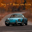 Jay T - How we live