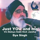 Dya Singh - Just You and Me Vin Boleya Sabh Kich Jandha