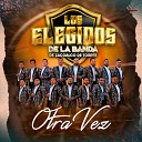 Los Elegidos De La Banda De Zacoalco De… - Otra Vez