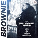 Brownie - Na Jaane Kyun